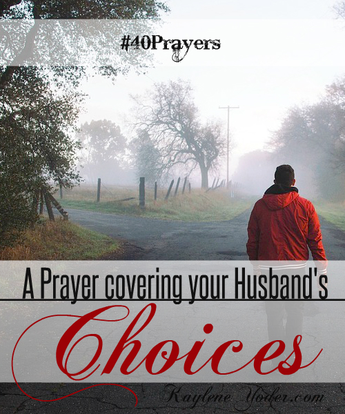 40 Prayers for my Husband: His Choices - Kaylene Yoder