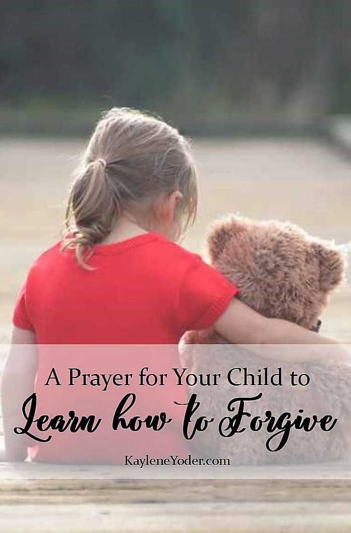 A Prayer for Your Child to Learn how to Forgive - Kaylene Yoder