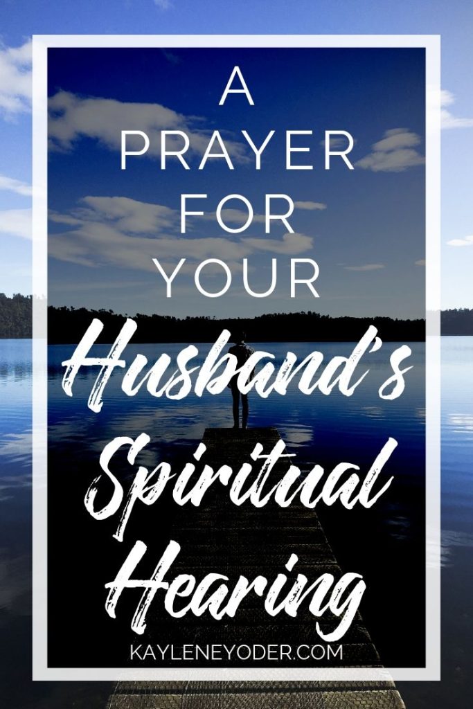 A Prayer for Your Husband's Spiritual Hearing - Kaylene Yoder