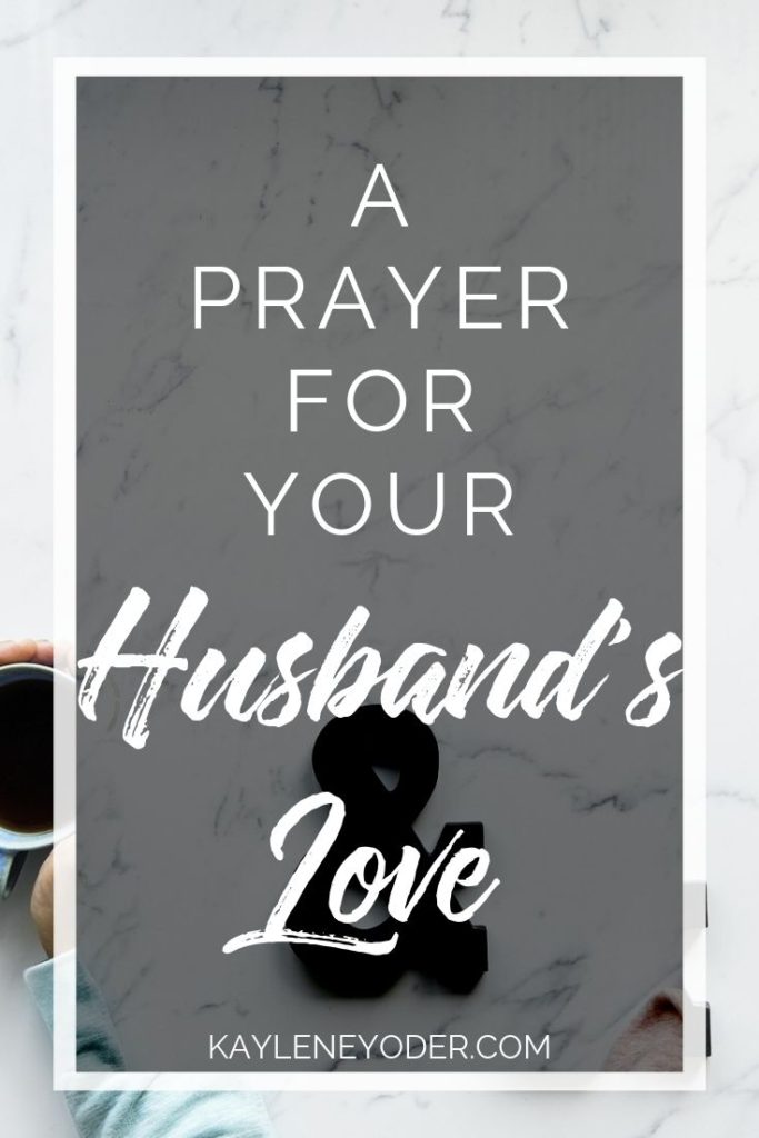 A Prayer for Your Husband to grow in Christ-like Love - Kaylene Yoder
