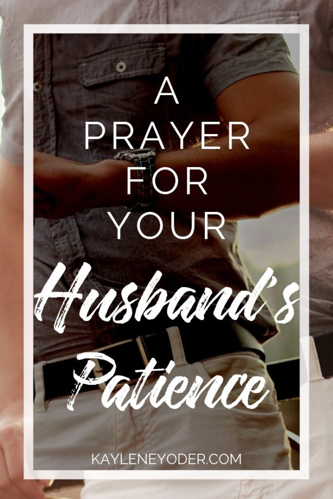 A Prayer for Your Husband to Grow in Patience - Kaylene Yoder