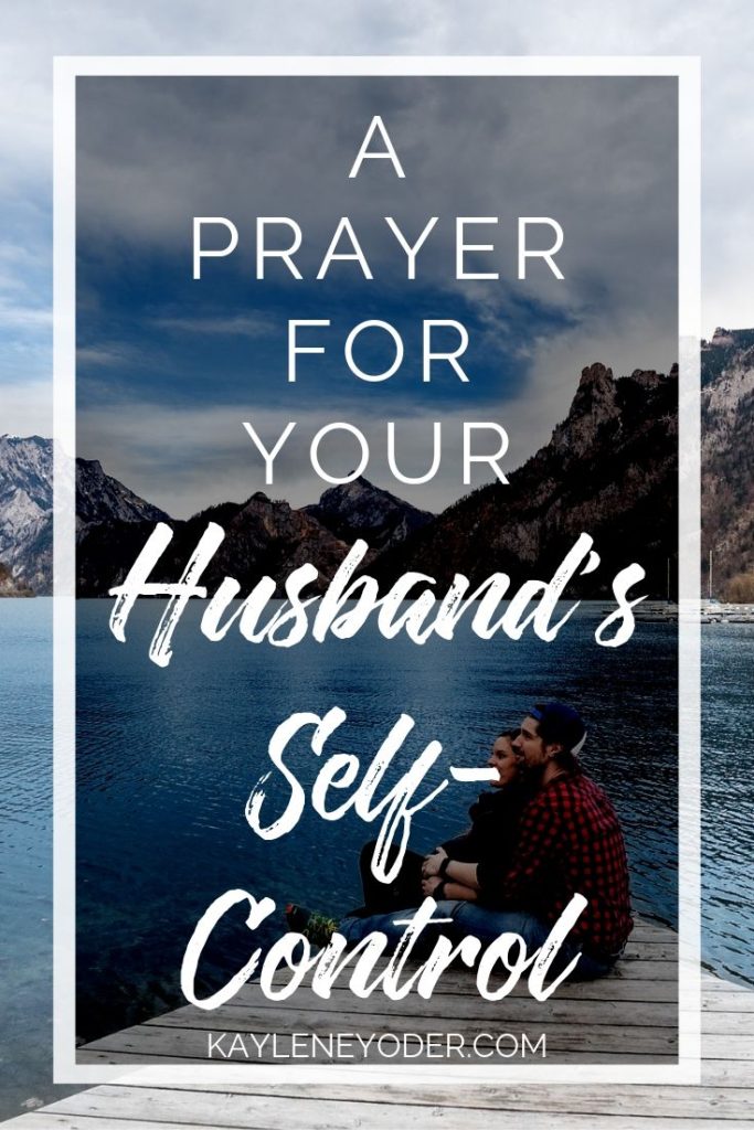 A Prayer for Your Husband's Self-control - Kaylene Yoder