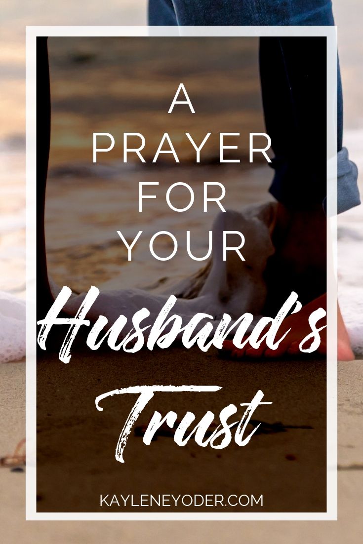 A Prayer for Your Husband to Trust the Lord - Kaylene Yoder