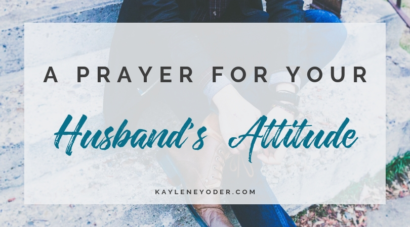 A Scripture-based Pryaer for Your Husband's Attitude - Kaylene Yoder