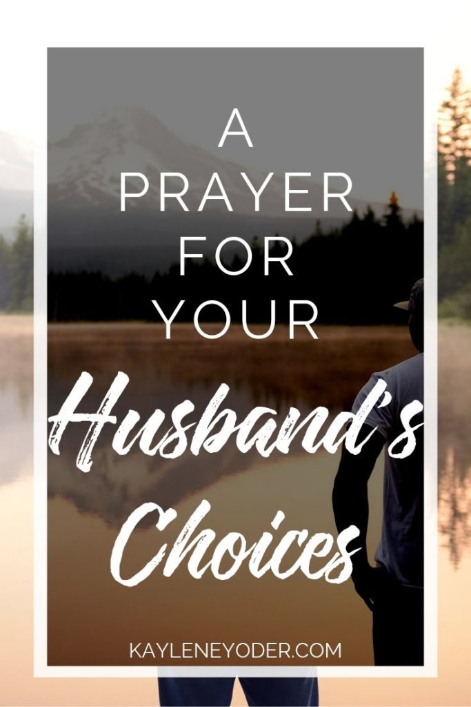 A Scripture-based Prayer for Your Husband's Choices - Kaylene Yoder