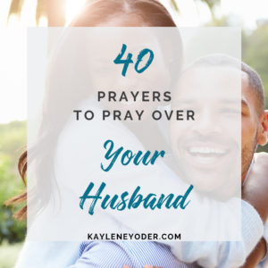 40 Scripture-based Prayer to Pray Over Your Husband - Kaylene Yoder