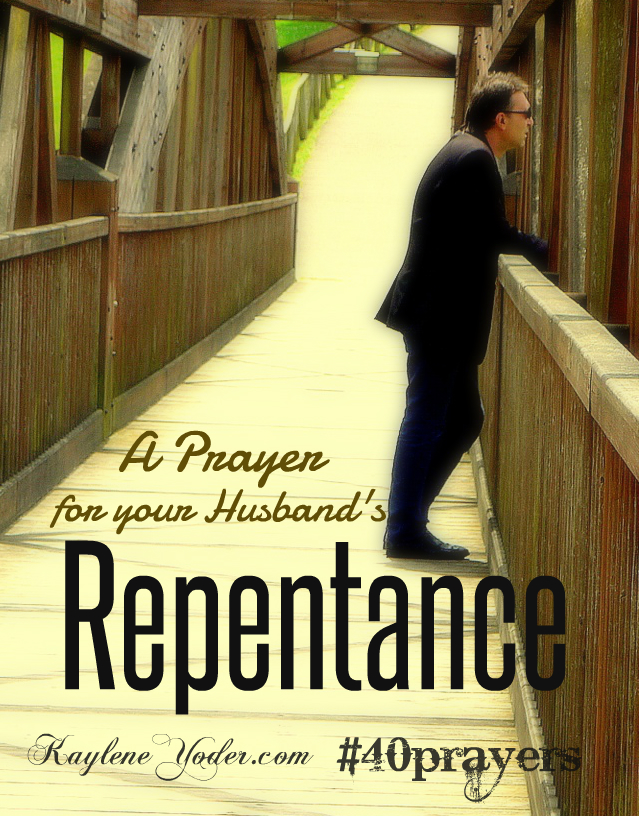 A prayer for your husband's repentance. - Kaylene Yoder