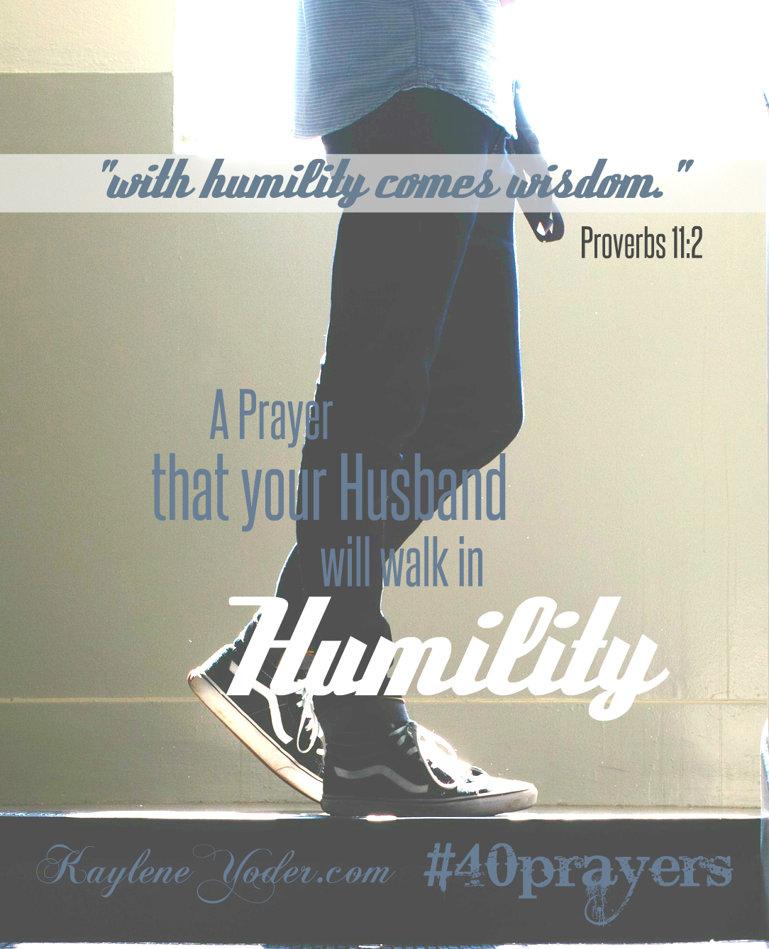 A prayer that your husband will walk in humility. - Kaylene Yoder