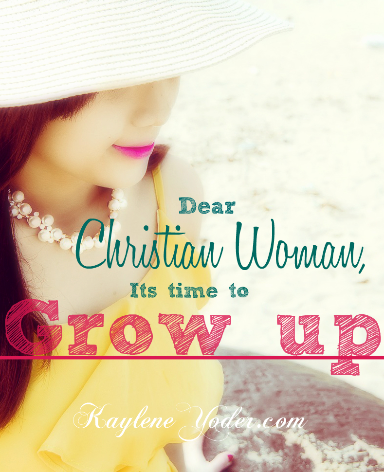 Dear Christian Woman It's time to Grow Up
