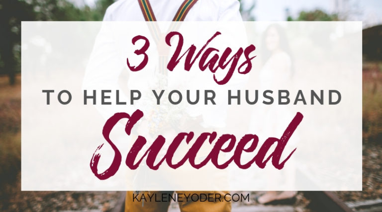 Three Ways to Help your Husband Succeed - Kaylene Yoder