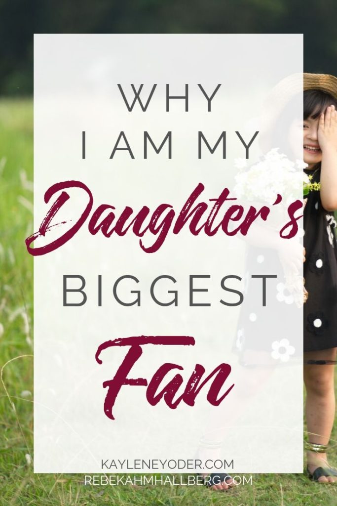 Why I am My Daughter's Biggest Fan - Kaylene Yoder