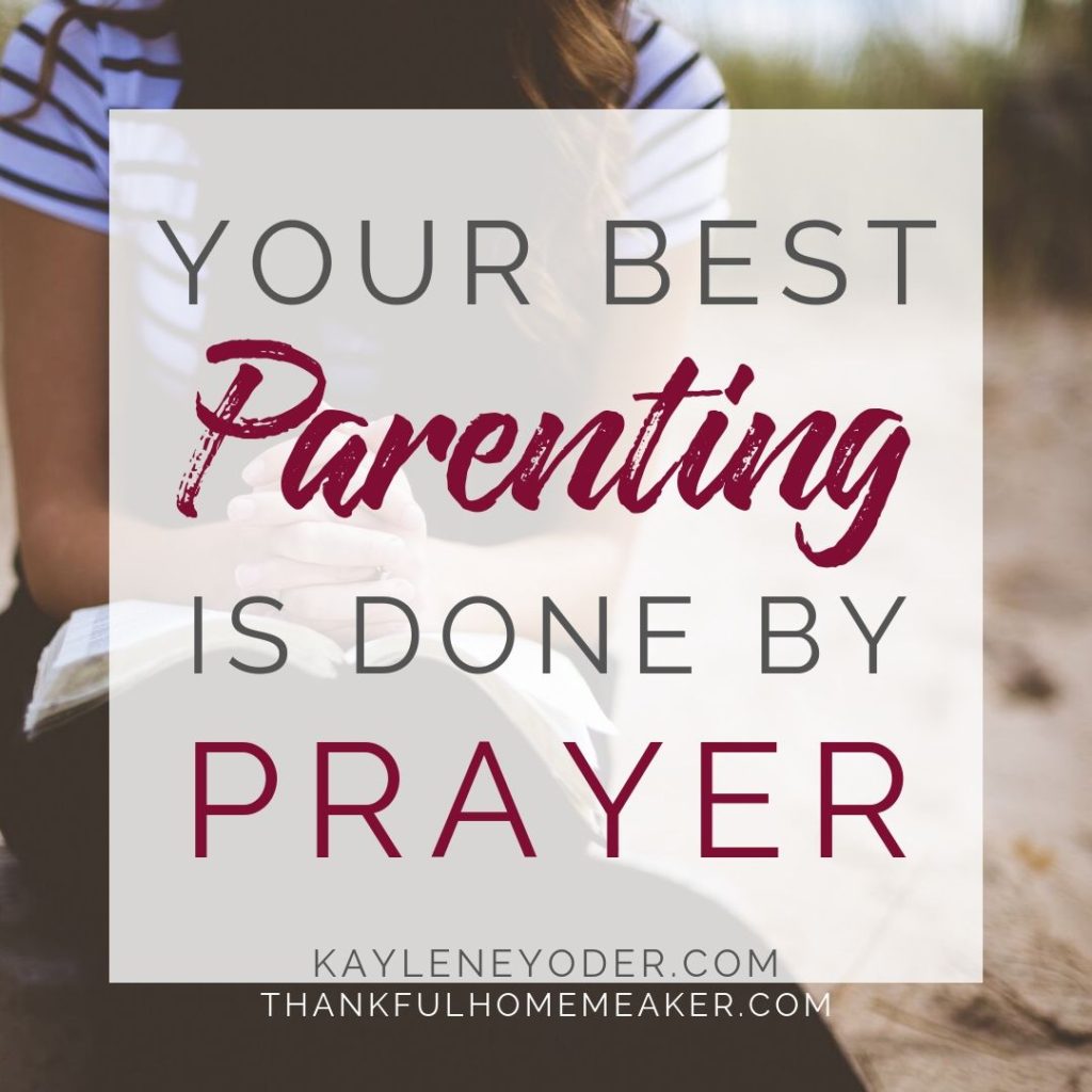 Your Best Parenting is Done by Prayer - Kaylene Yoder