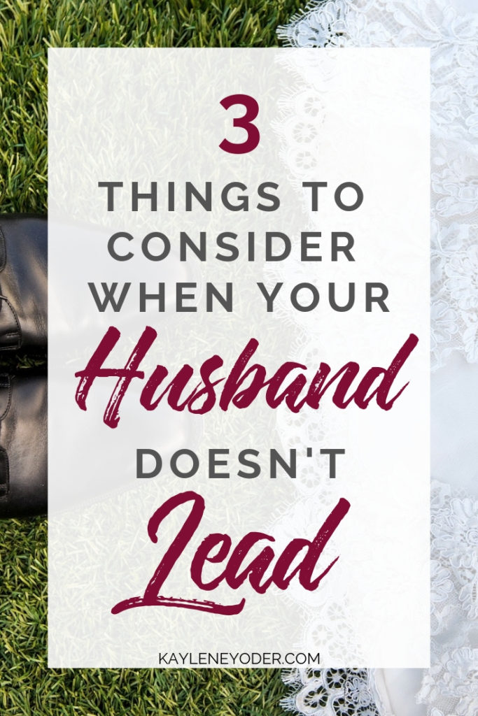 When Your Husband Doesn't Lead - Kaylene Yoder