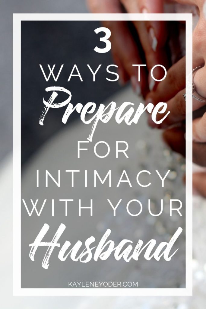 3 Ways to Prepare for Intimacy with Your Husband - Kaylene Yoder