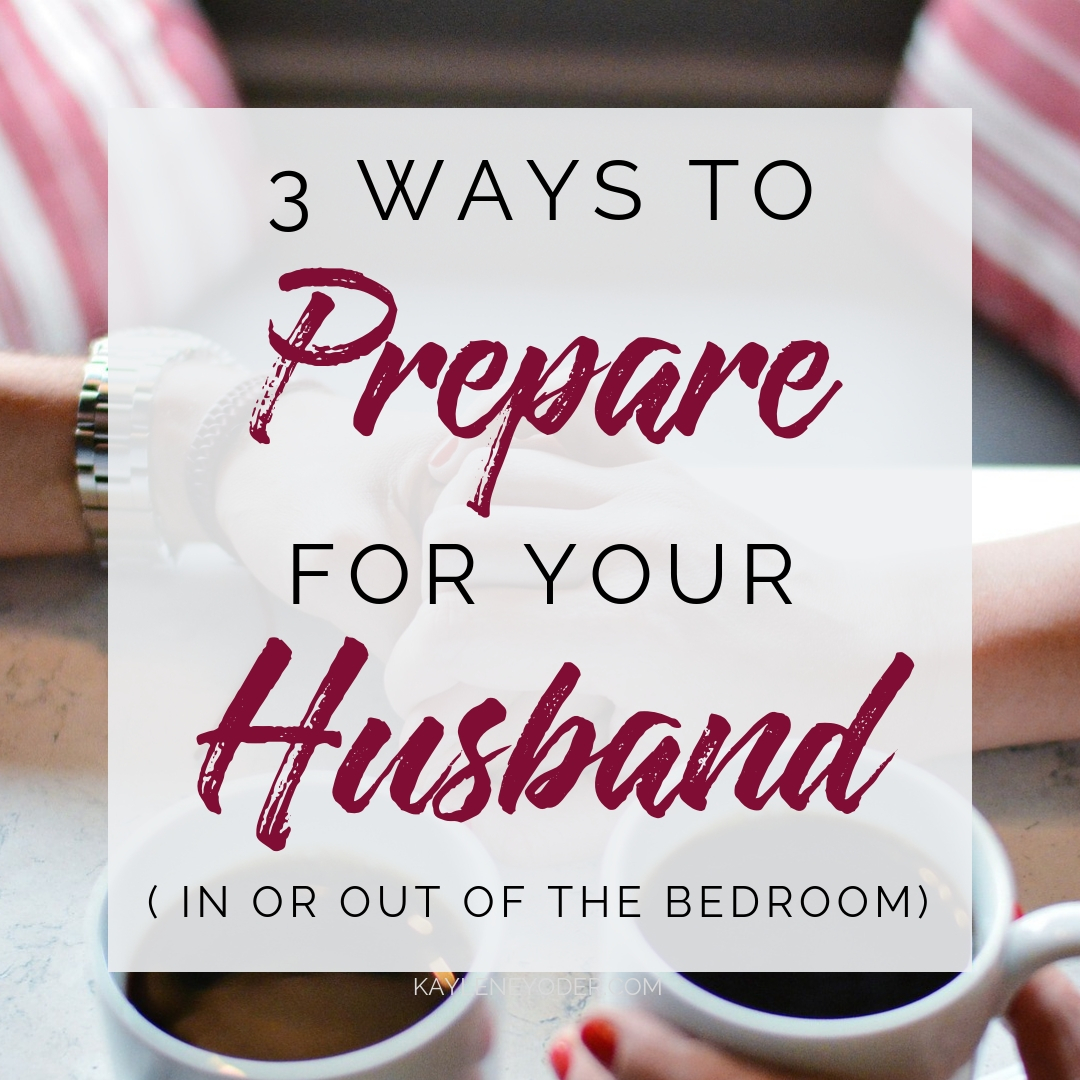 3 Ways to Prepare for Intimacy with Your Husband - Kaylene Yoder