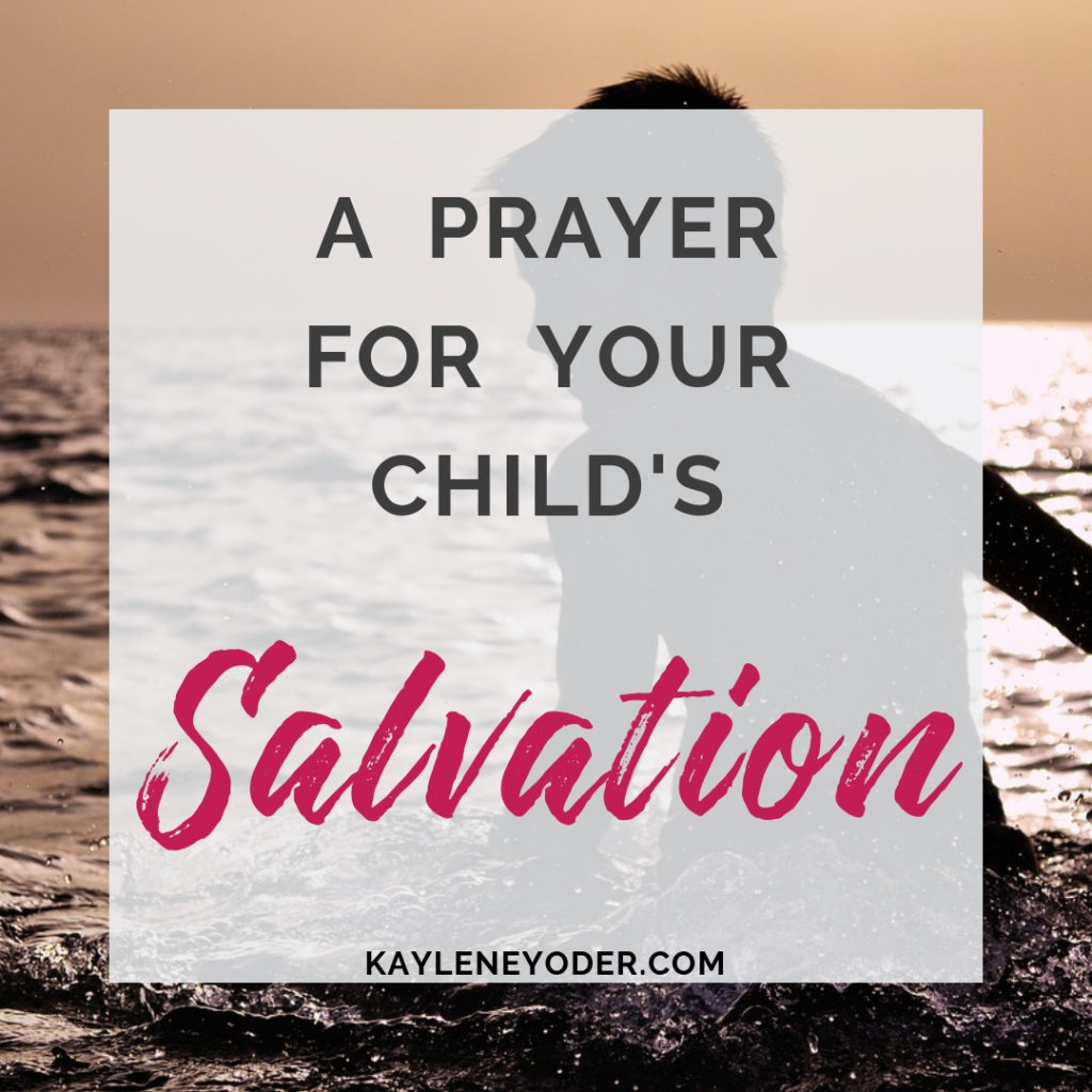 A Scripture-based Prayer for Your Child's Salvation - Kaylene Yoder