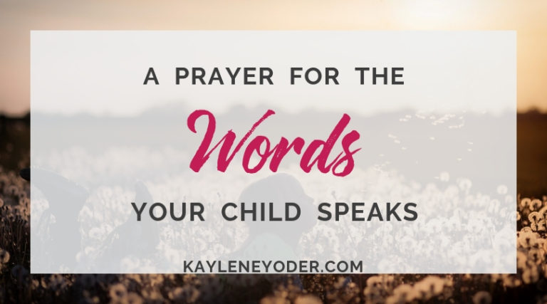 A Prayer for the Words Your Child Speaks - Kaylene Yoder