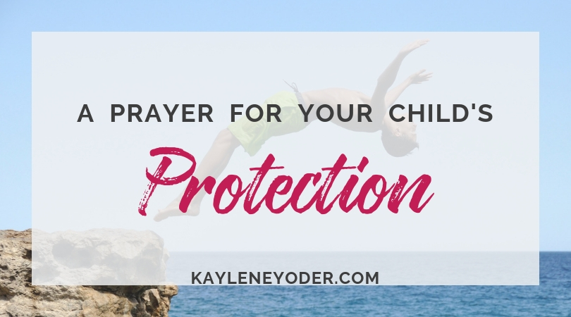 A Prayer for Your Child's Protection - Kaylene Yoder