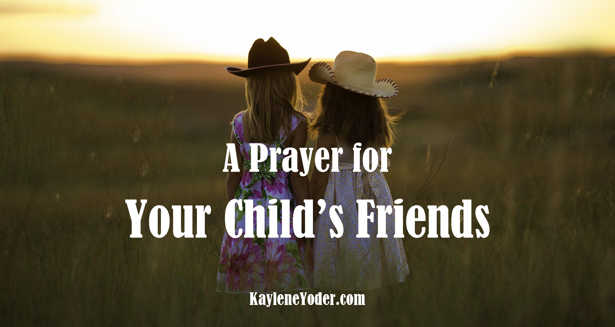 A Prayer for Your Child's Friends - Kaylene Yoder