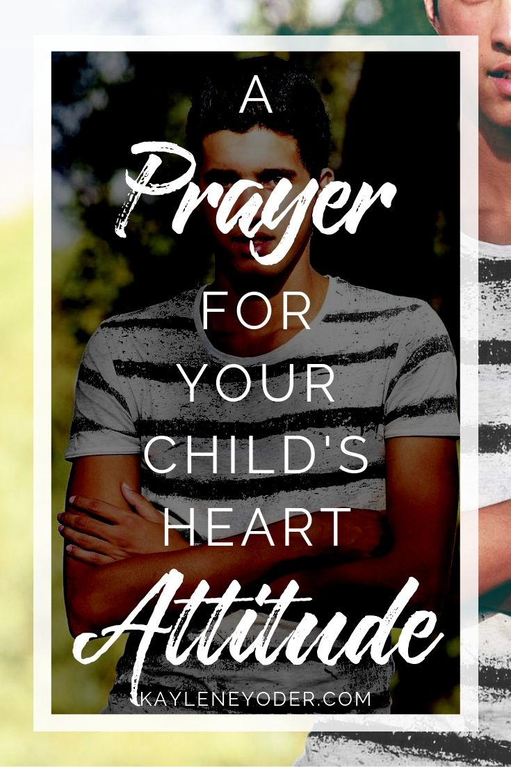 A Prayer For Your Child's Heart Attitude - Kaylene Yoder