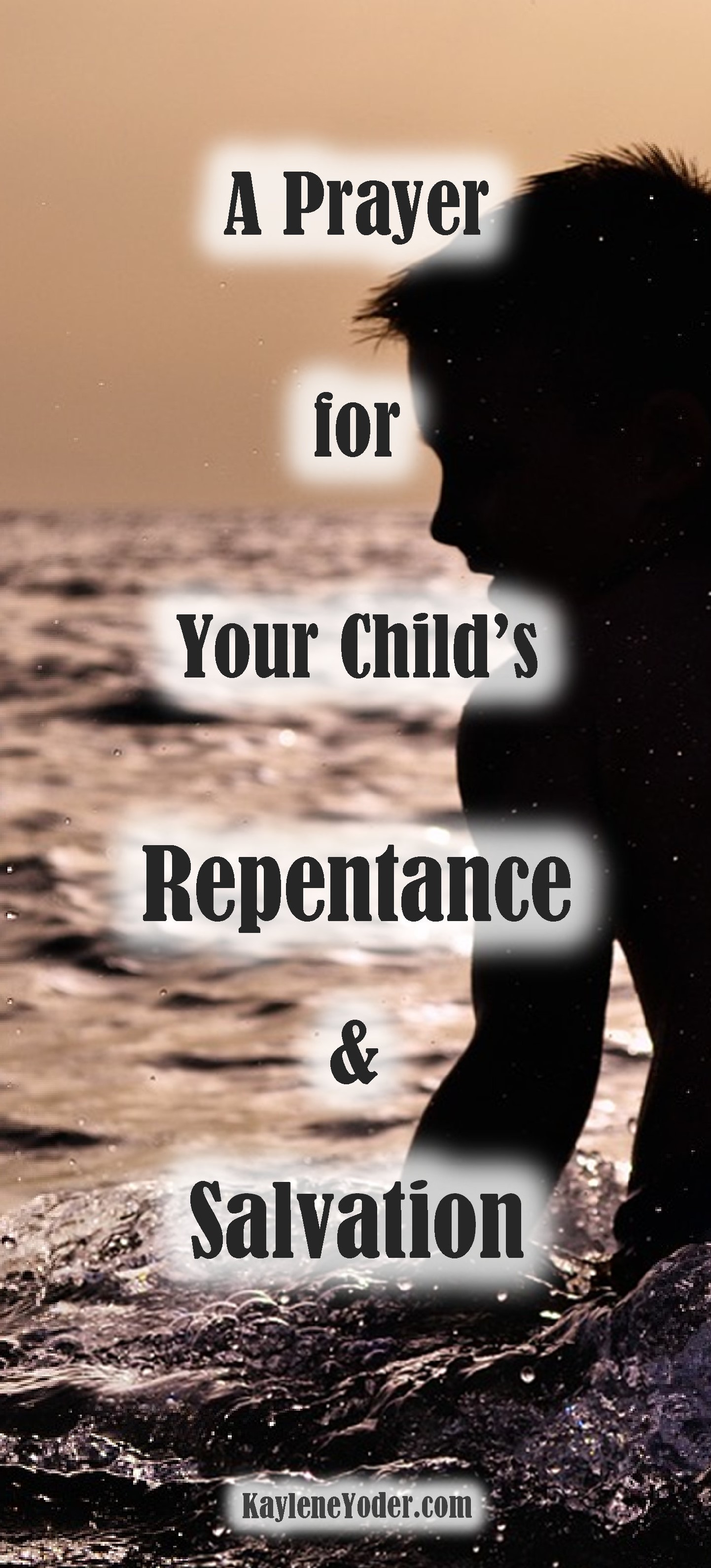 A Prayer for Your Child's Repentance and Salvation - Kaylene Yoder