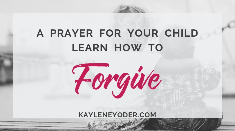 19. a prayer for your child to learn how to forgive fb - Kaylene Yoder