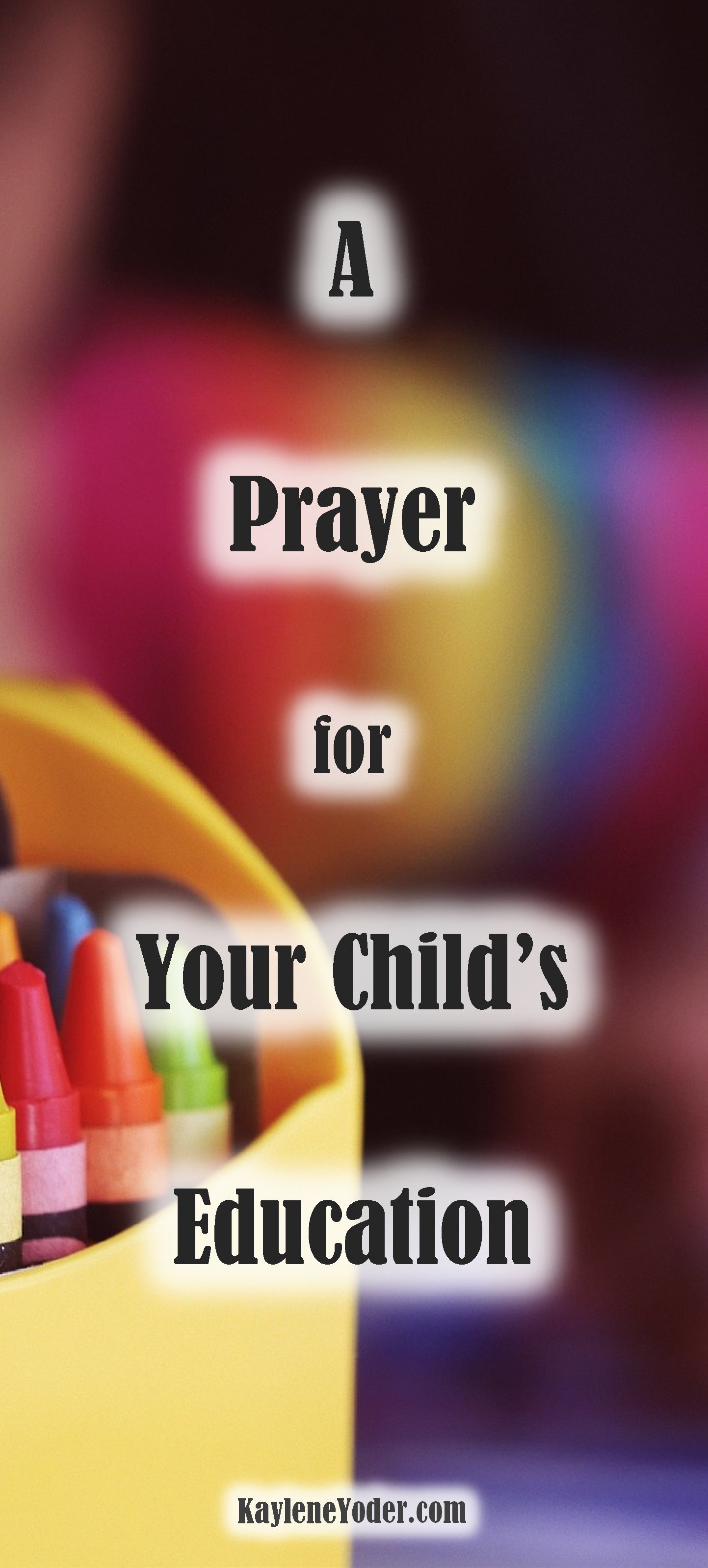 A Prayer for Your Child's Education Kaylene Yoder
