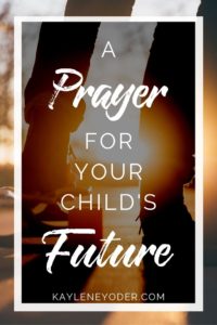 A Prayer for Your Child's Future - Kaylene Yoder