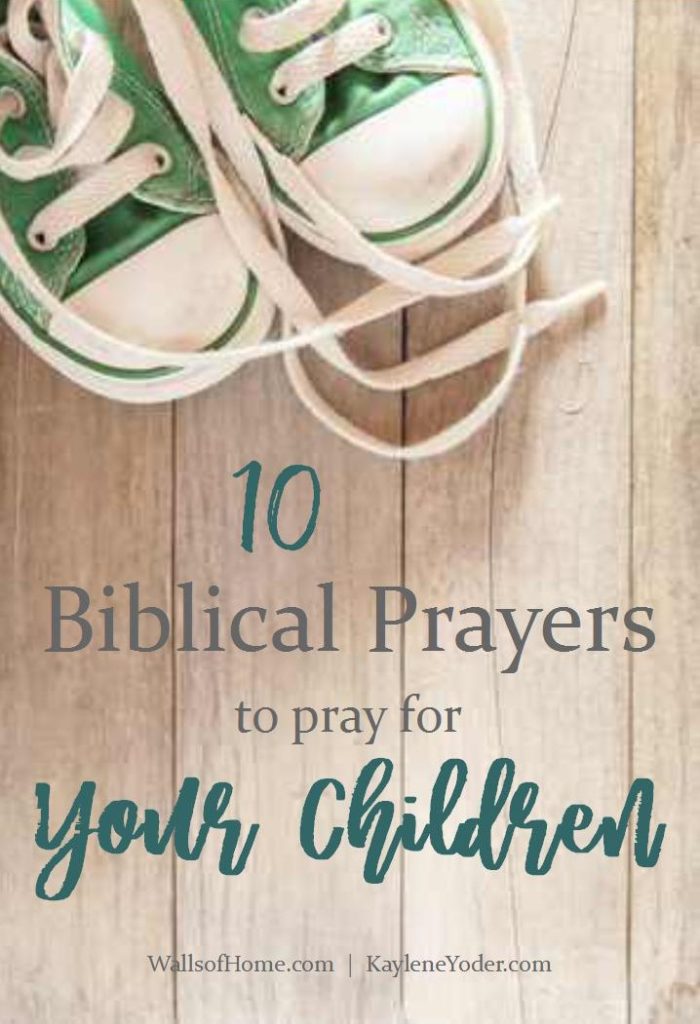 10 Biblical Prayers to Pray for Your Children - Kaylene Yoder