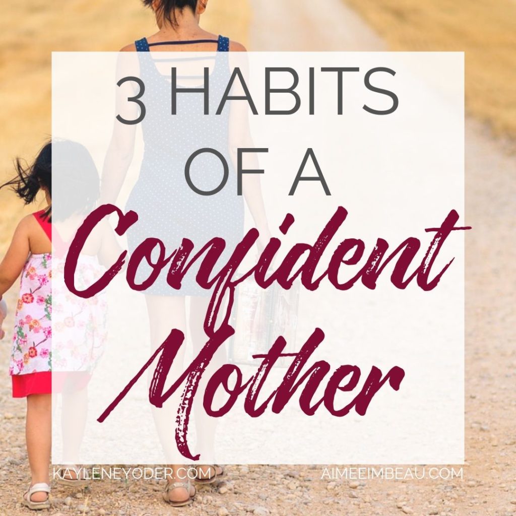 Three Habits Of A Confident Mother Kaylene Yoder