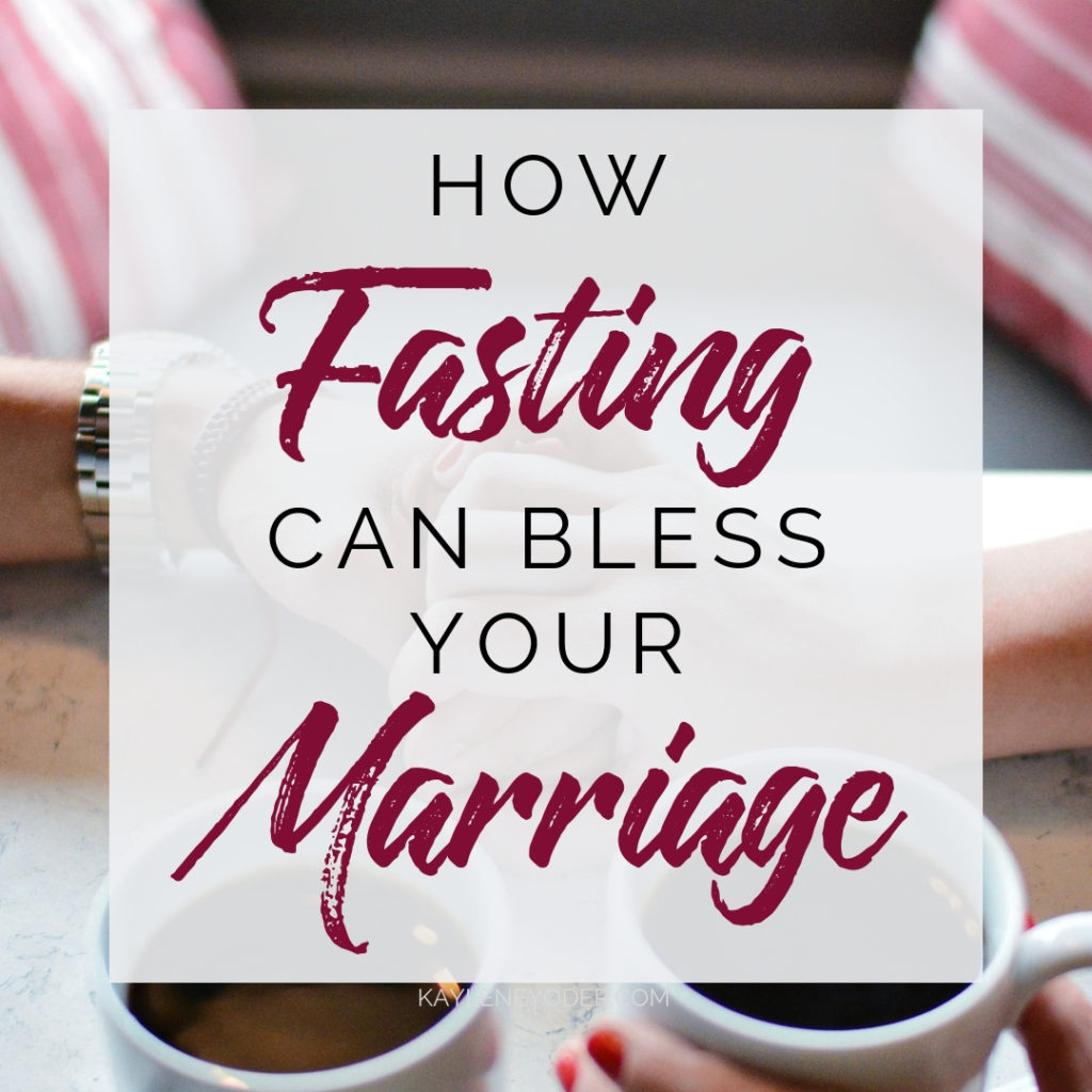 How Fasting Can Bless Your Marriage - Kaylene Yoder
