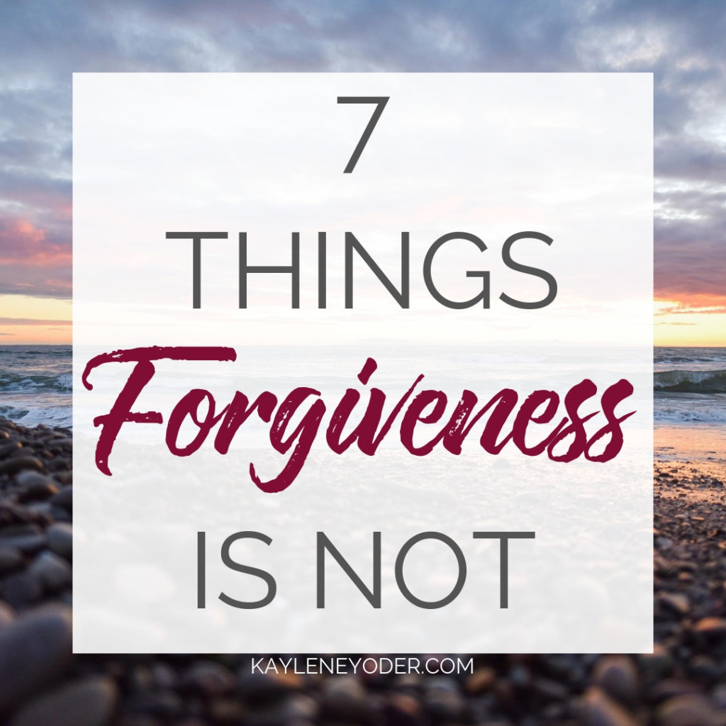 7 Things Forgiveness is Not - Kaylene Yoder