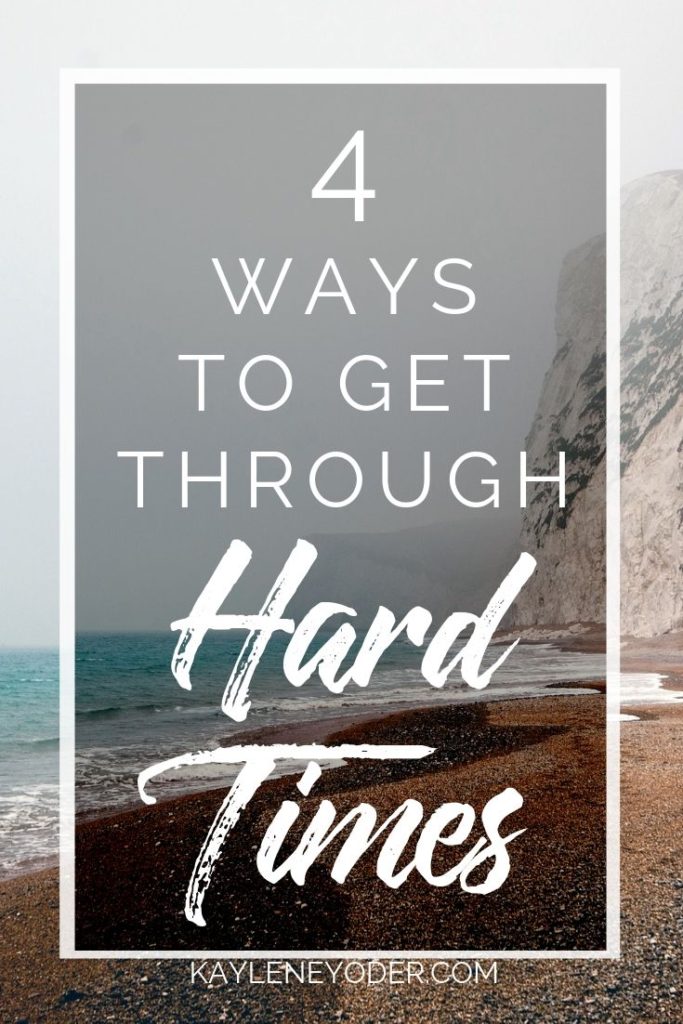 4 Ways To Get Through Hard Times Kaylene Yoder