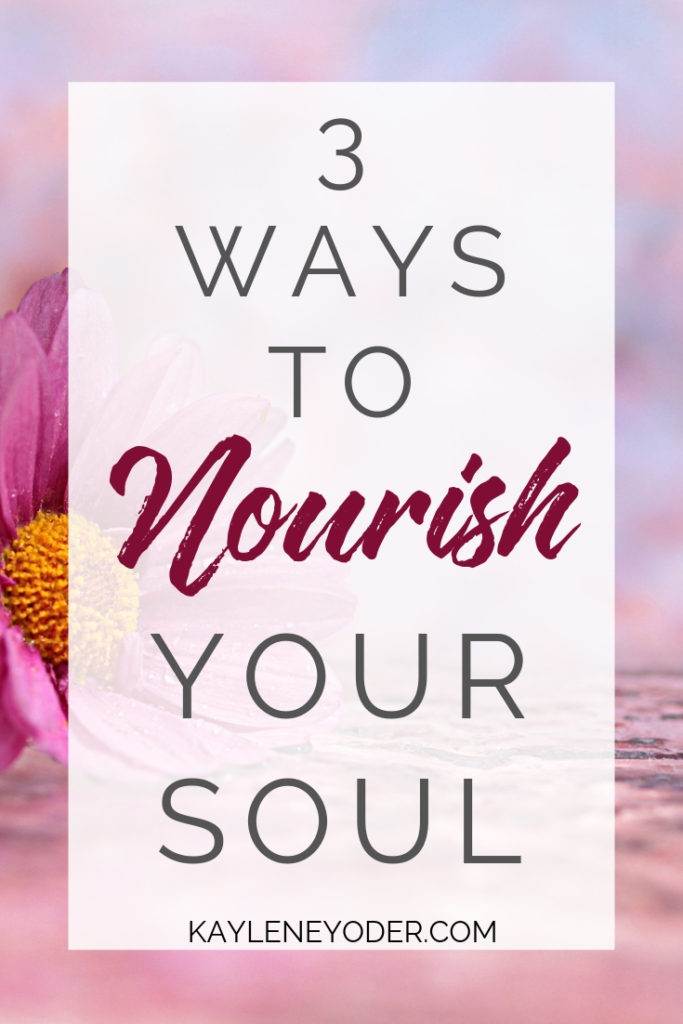 Three Ways To Nourish Your Soul Again Kaylene Yoder