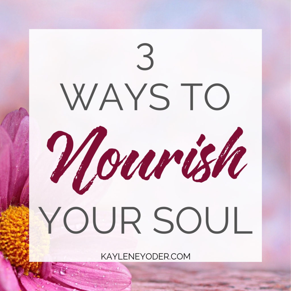 Three Ways To Nourish Your Soul Again Kaylene Yoder