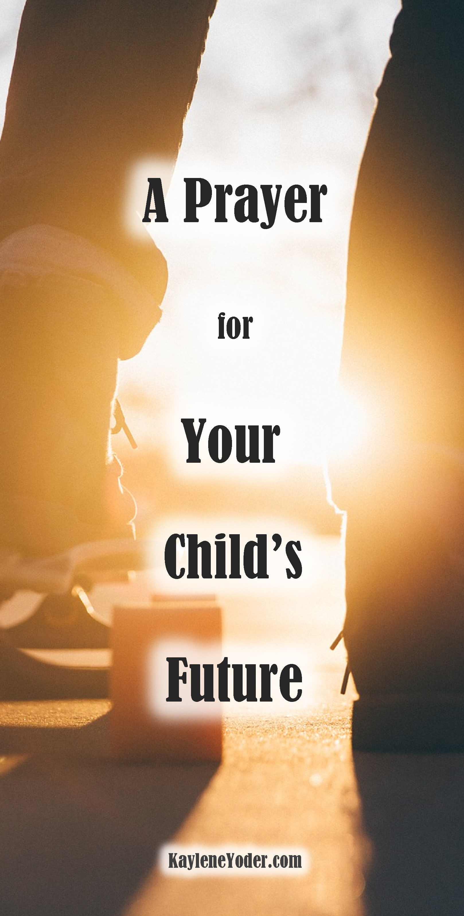 A Prayer for Your Child's Future - Kaylene Yoder