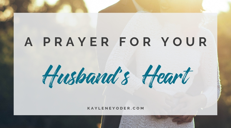 A Scripture Based Prayer For Your Husbands Heart Kaylene Yoder