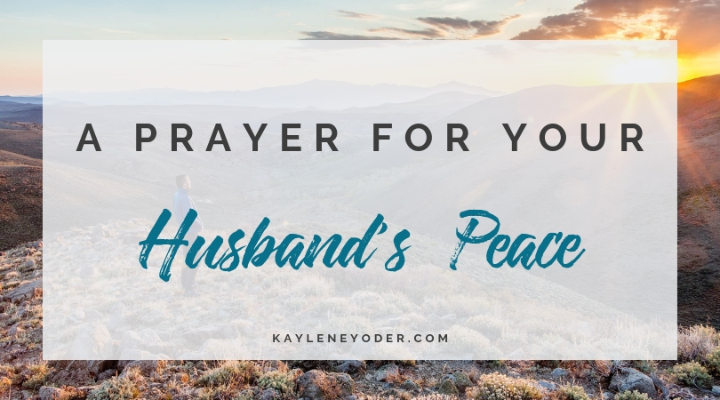 A Prayer for Your Husband to find Peace - Kaylene Yoder