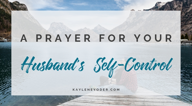 A Prayer For Your Husbands Self Control Kaylene Yoder