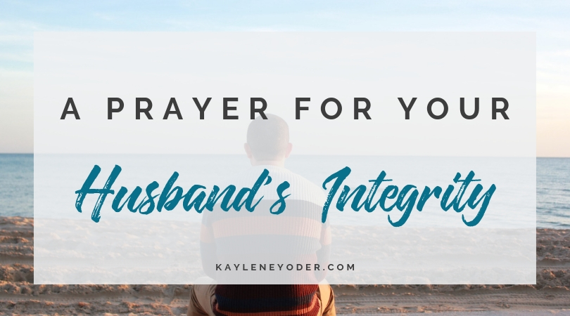 A Prayer for Your Husband's Integrity - Kaylene Yoder