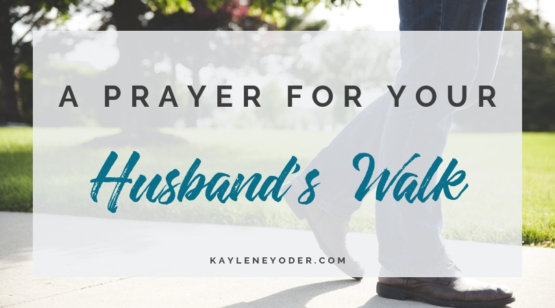 A Prayer for Your Husband's Walk - Kaylene Yoder