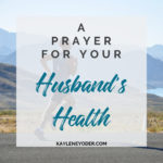 A Scripture Prayer for Your Husband's Health