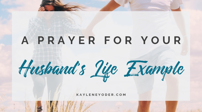 A Prayer that Your Husband would be a Godly Example - Kaylene Yoder