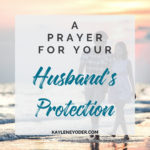 A Scripture Prayer for Your Husband's Protection