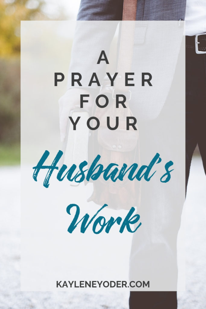 A Prayer for Your Husband's Work - Kaylene Yoder