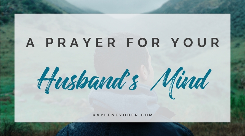 A Scripture-based Prayer for Your Husband's Mind - Kaylene Yoder