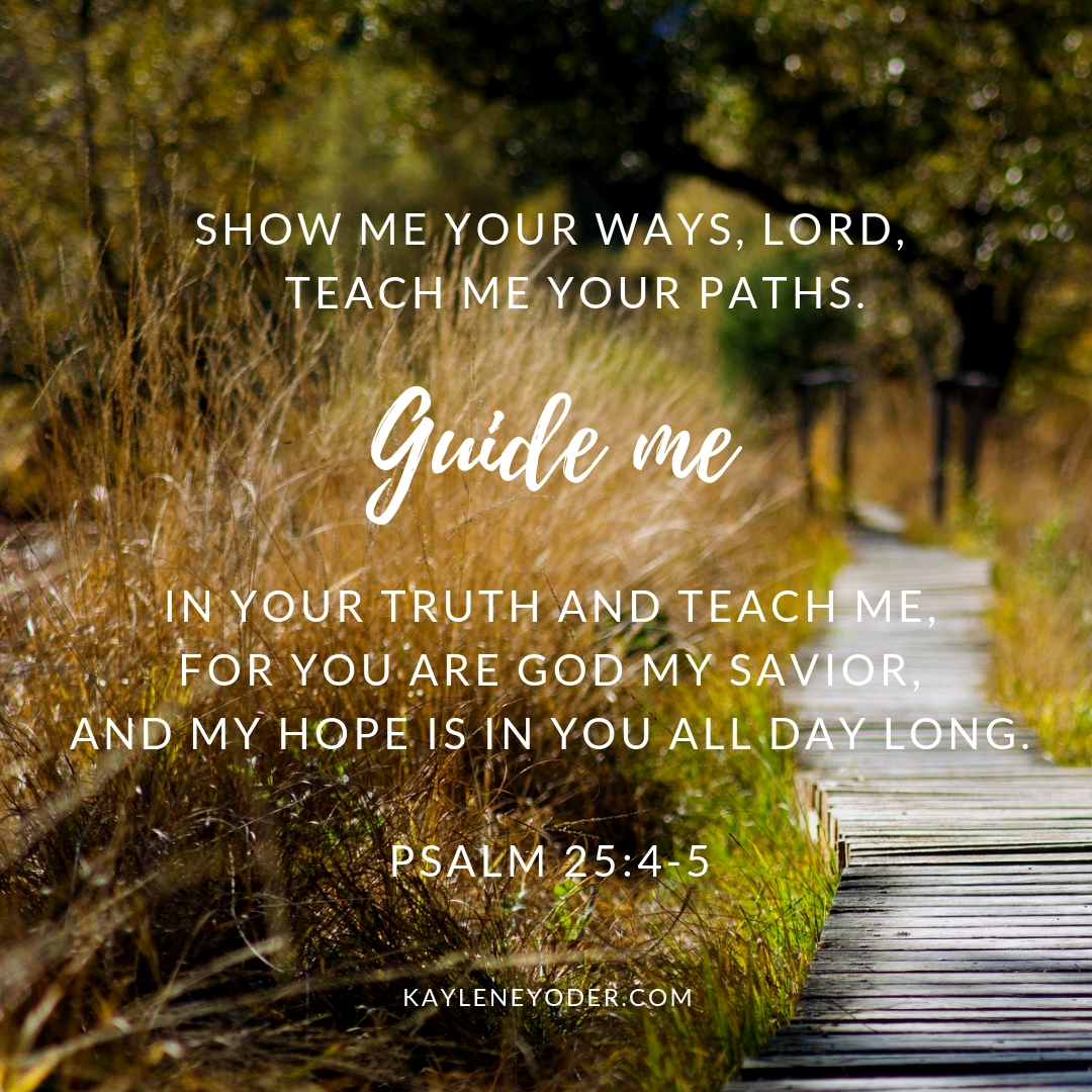 Guide me in your truth - Psalm 25.4-5 - Kaylene Yoder