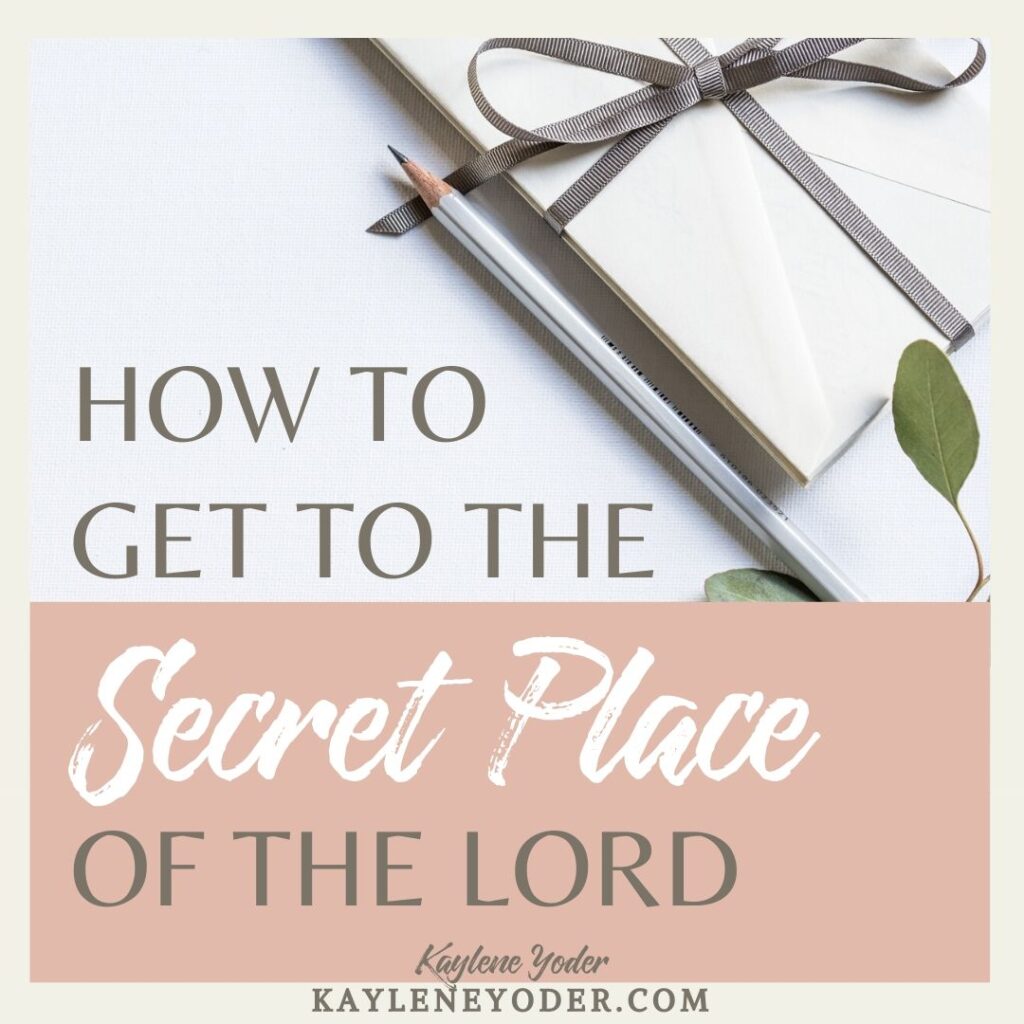 Where is the Secret Place of God? - Kaylene Yoder